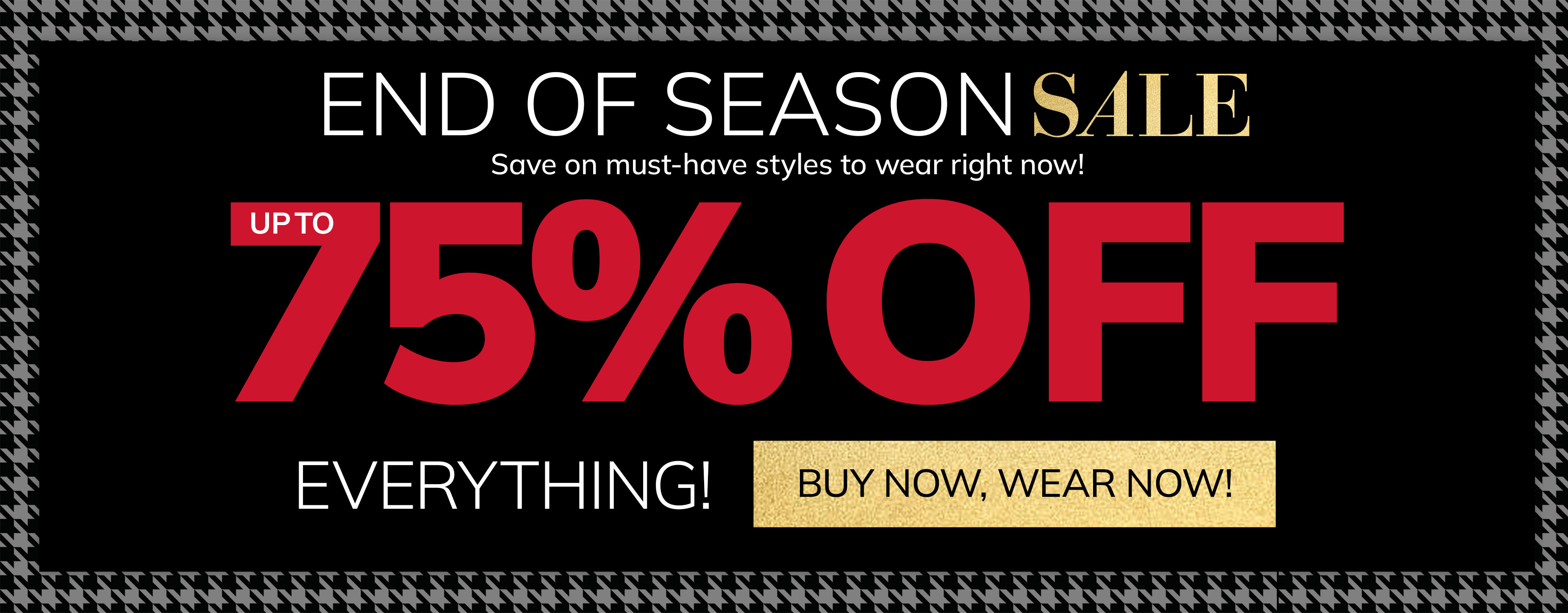 end of season sale save on must-have styles to wear right now upto 75% off everything